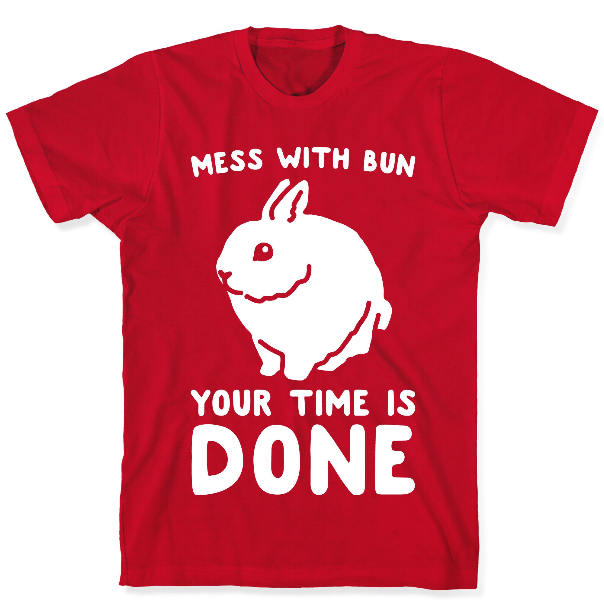 Mess With Bun Your Time Is Done White Print T-Shirt